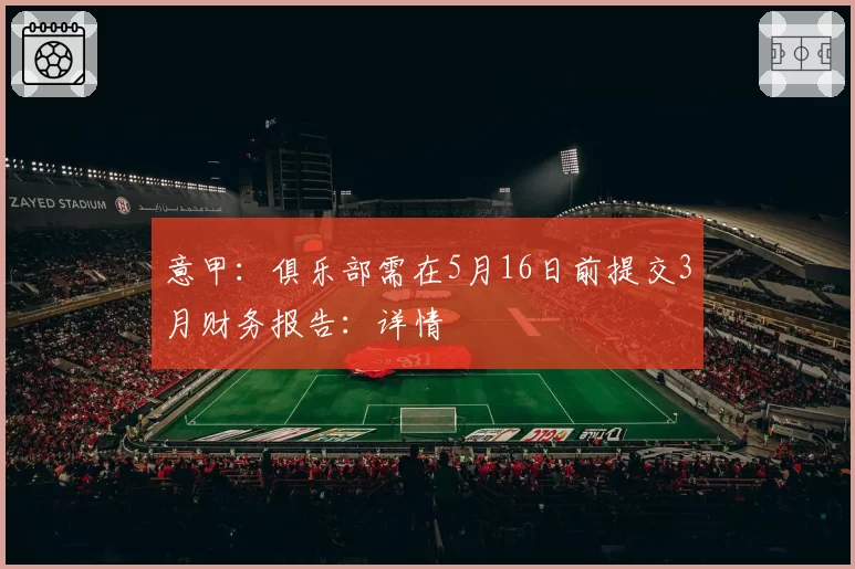 意甲:俱乐部需在5月16日前提交3月财务报告:详情
