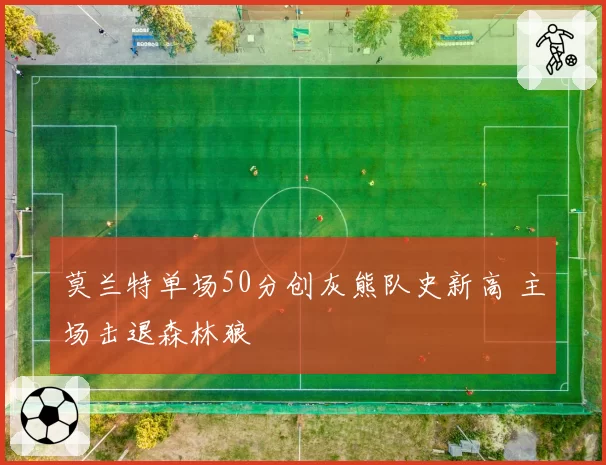 莫兰特单场50分创灰熊队史新高 主场击退森林狼