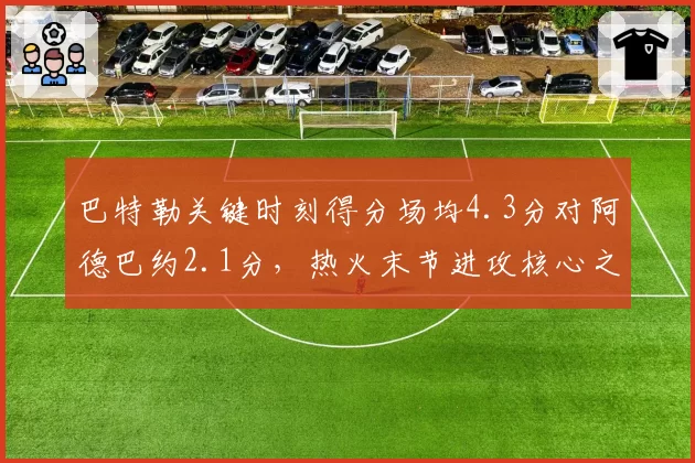 巴特勒关键时刻得分场均4.3分对阿德巴约2.1分，热火末节进攻核心之争