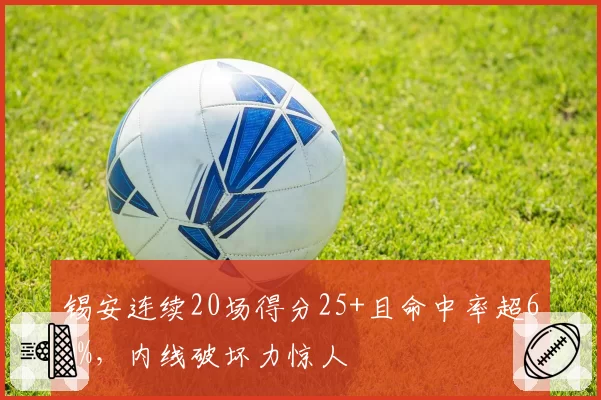锡安连续20场得分25+且命中率超60%，内线破坏力惊人